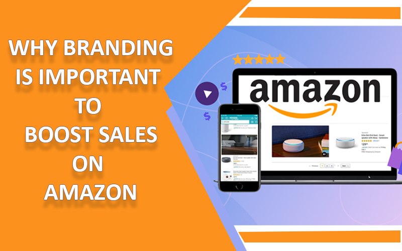 Why branding is important to boost the sales on Amazon